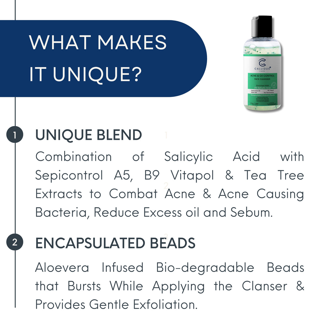 Unique blend of 2% Salicylic Acid, Sepicontrol A5, B9 Vitapol and biodegradable Aloe Vera beads